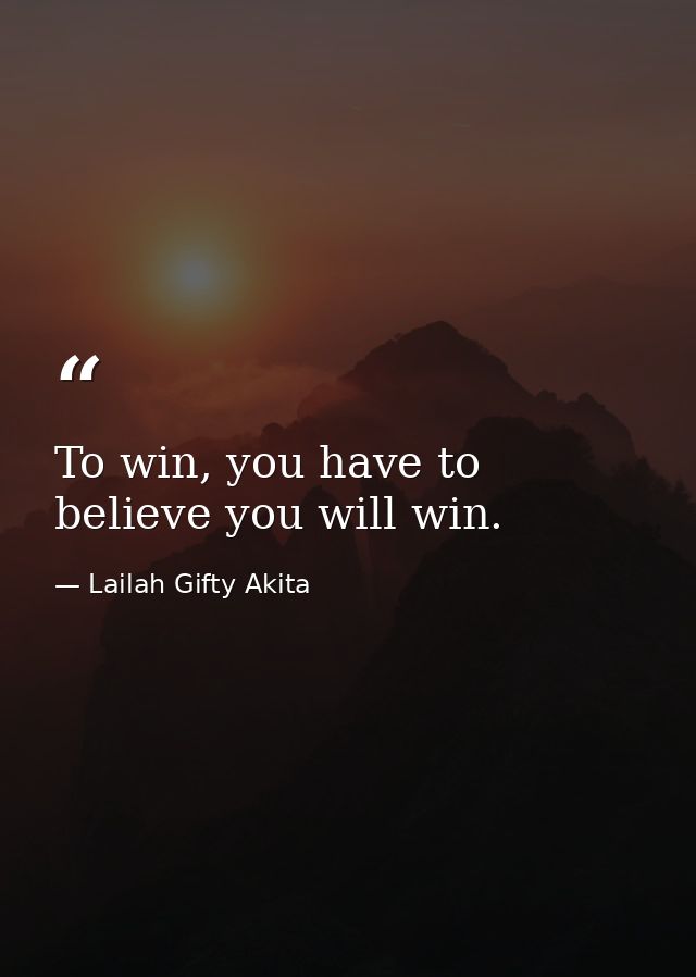 To win, you have to believe you will win. — Lailah Gifty Akita