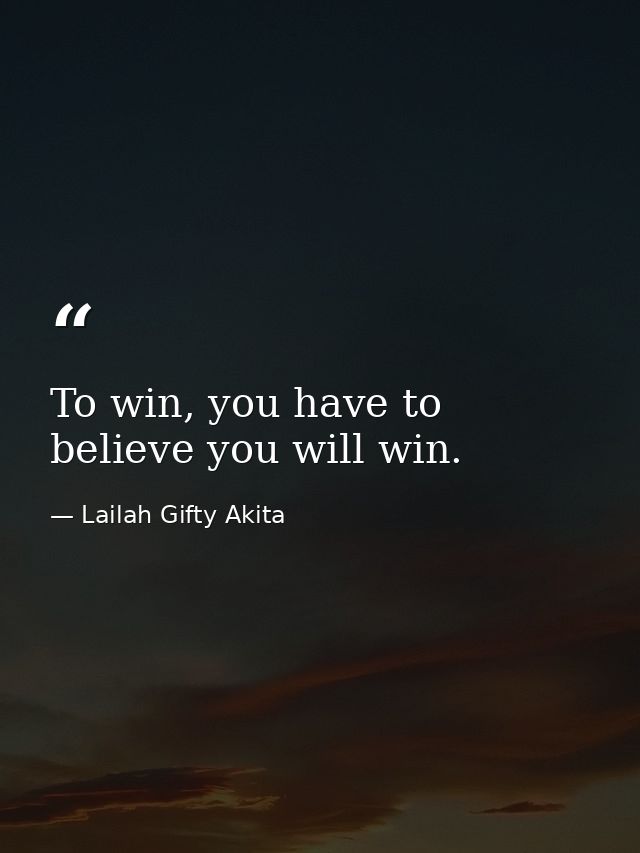 To win, you have to believe you will win. — Lailah Gifty Akita