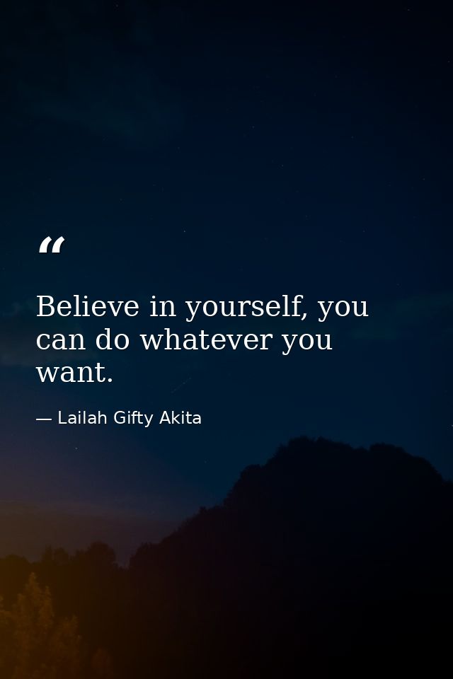 Believe in yourself, you can do whatever you want. — Lailah Gifty Akita