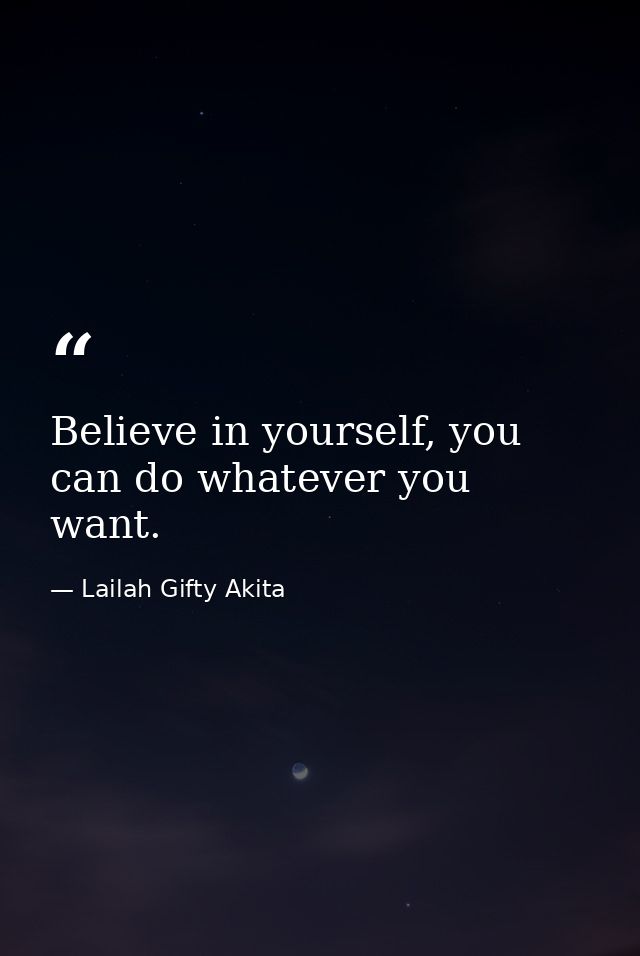 Believe in yourself, you can do whatever you want. — Lailah Gifty Akita