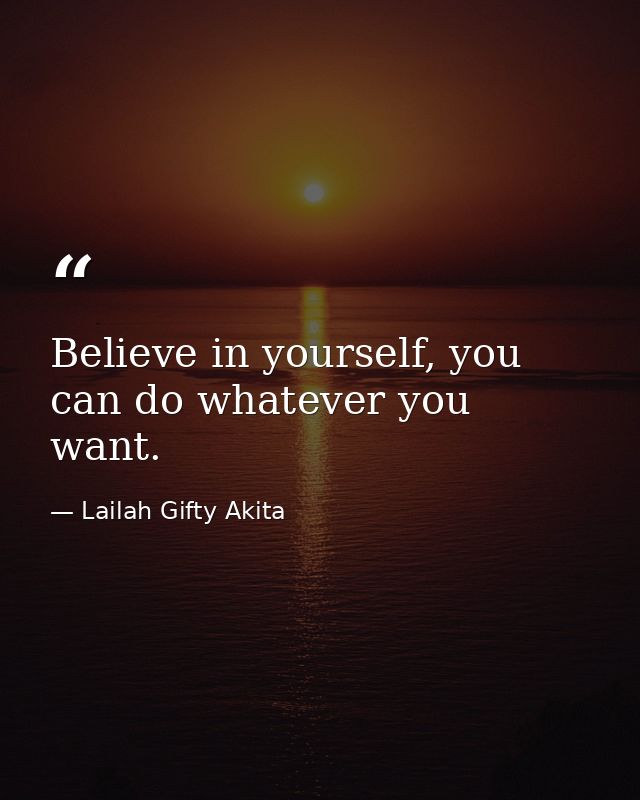 Believe in yourself, you can do whatever you want. — Lailah Gifty Akita