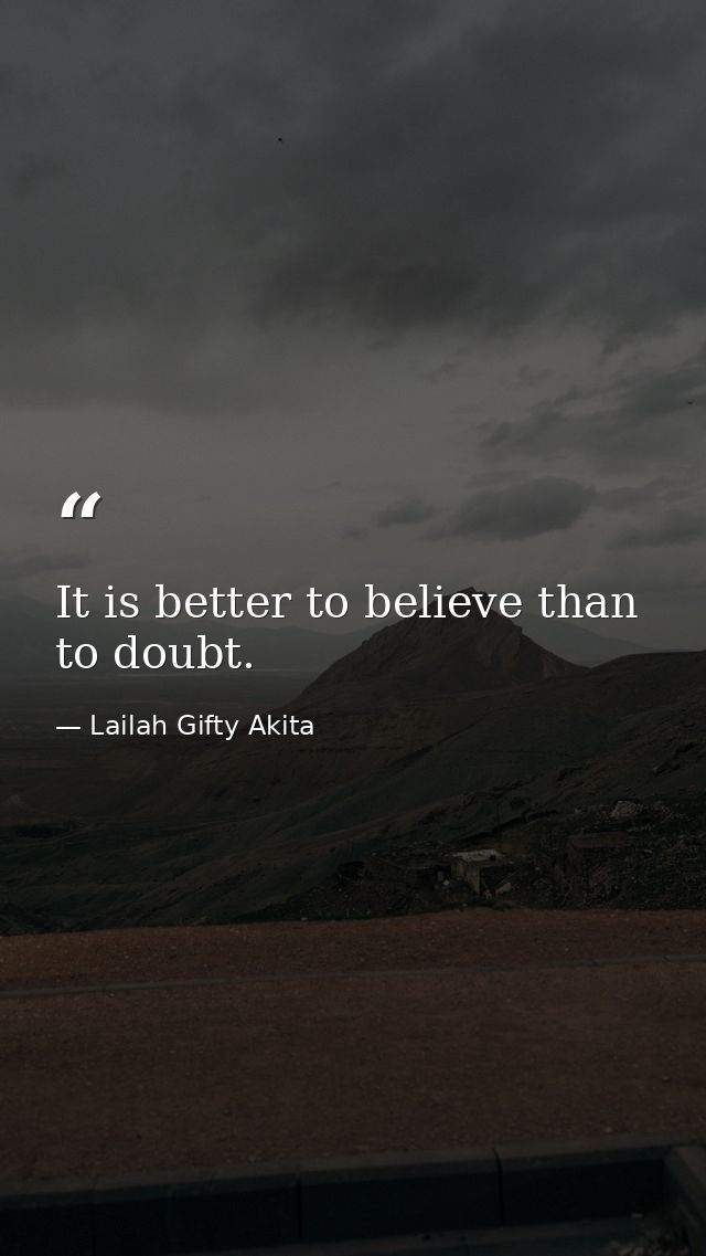 It is better to believe than to doubt. — Lailah Gifty Akita