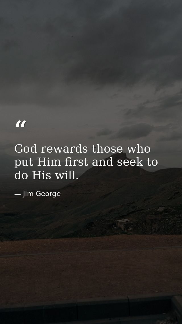 God rewards those who put Him first and seek to do His will. — Jim George