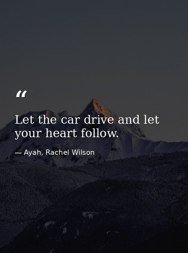 Let the car drive and let your heart follow. — Ayah, Rachel Wilson