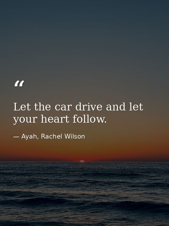 Let the car drive and let your heart follow. — Ayah, Rachel Wilson