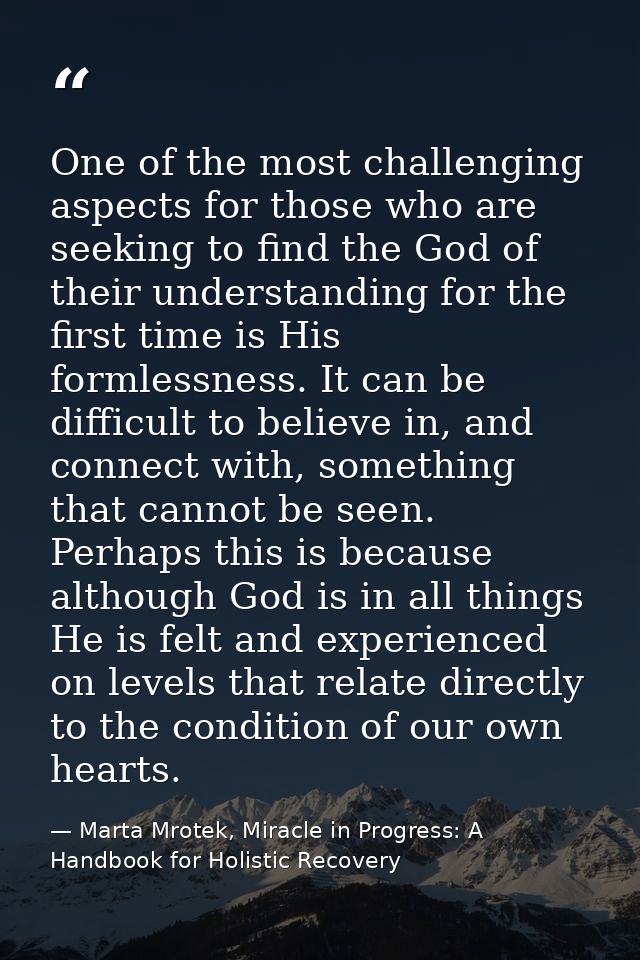 One of the most challenging aspects for those who are seeking to find the God of their understanding for the first time  — Marta Mrotek, Miracle in Progress: A Handbook for Holistic Recovery