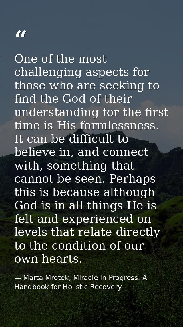 One of the most challenging aspects for those who are seeking to find the God of their understanding for the first time  — Marta Mrotek, Miracle in Progress: A Handbook for Holistic Recovery