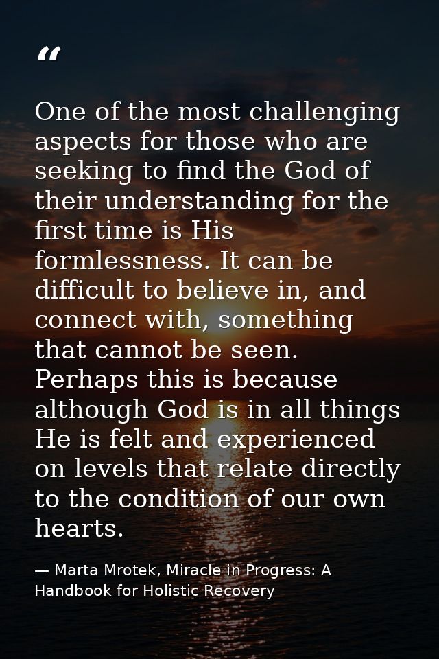 One of the most challenging aspects for those who are seeking to find the God of their understanding for the first time  — Marta Mrotek, Miracle in Progress: A Handbook for Holistic Recovery