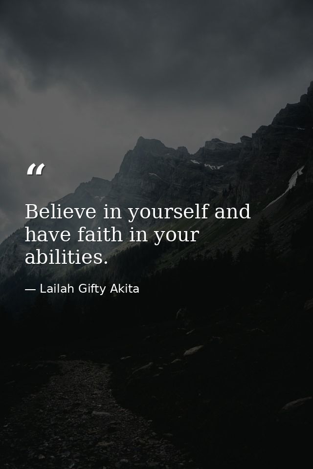 Believe in yourself and have faith in your abilities. — Lailah Gifty Akita