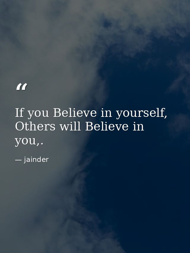 If you Believe in yourself, Others will Believe in you,. — jainder