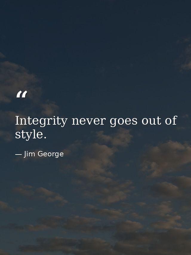 Integrity never goes out of style. — Jim George