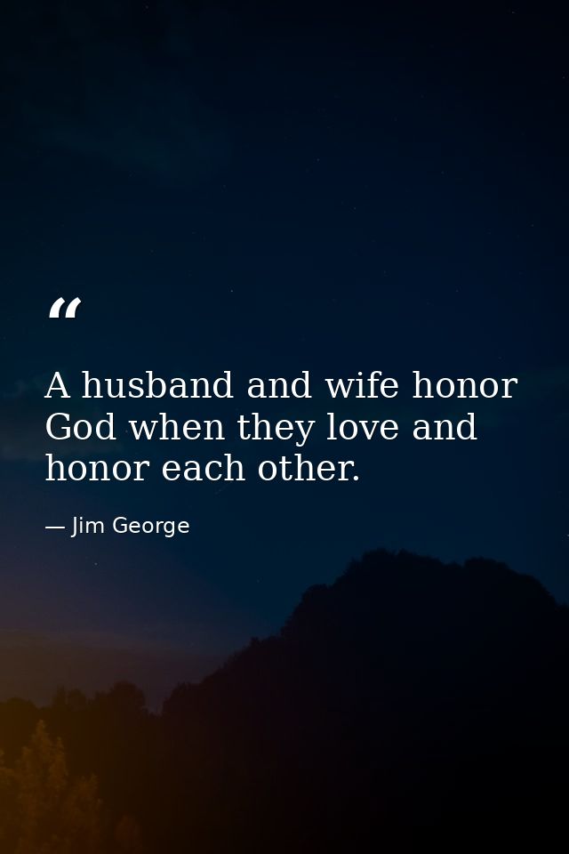 A husband and wife honor God when they love and honor each other. — Jim George