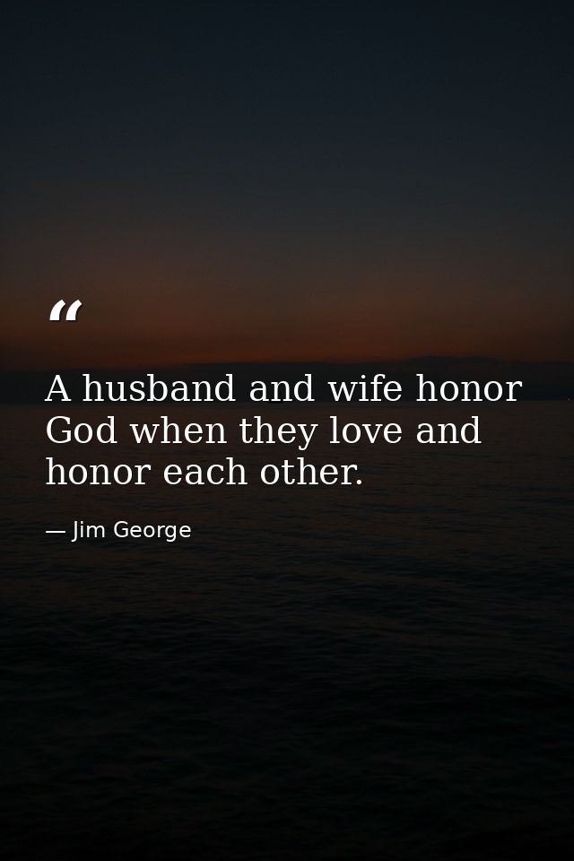 A husband and wife honor God when they love and honor each other. — Jim George