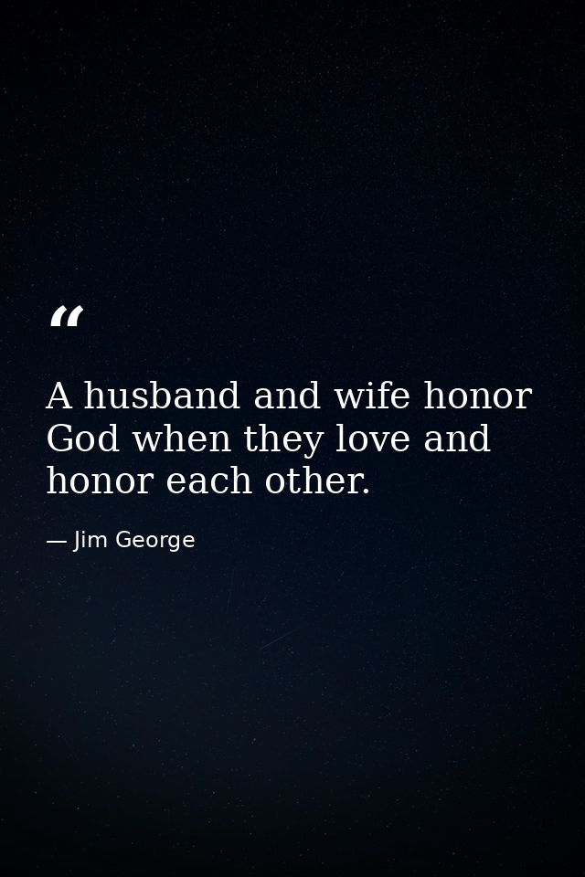 A husband and wife honor God when they love and honor each other. — Jim George