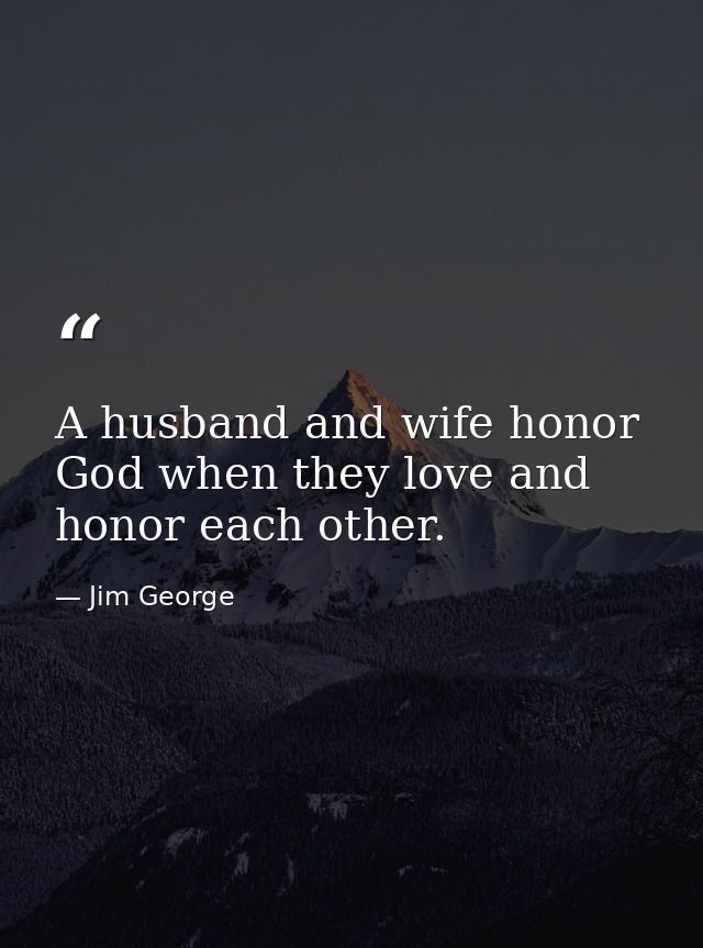 A husband and wife honor God when they love and honor each other. — Jim George
