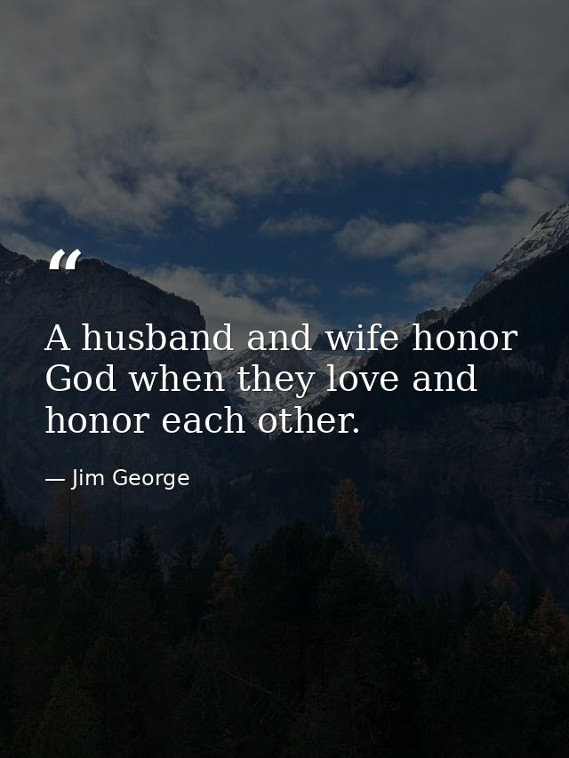 A husband and wife honor God when they love and honor each other. — Jim George