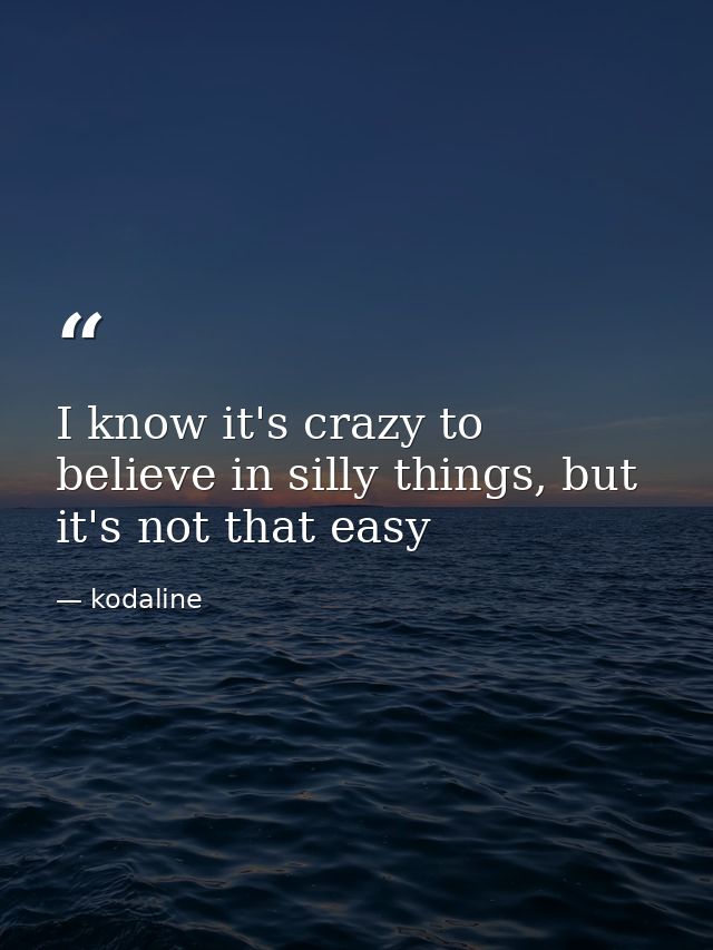 I know it's crazy to believe in silly things, but it's not that easy — kodaline