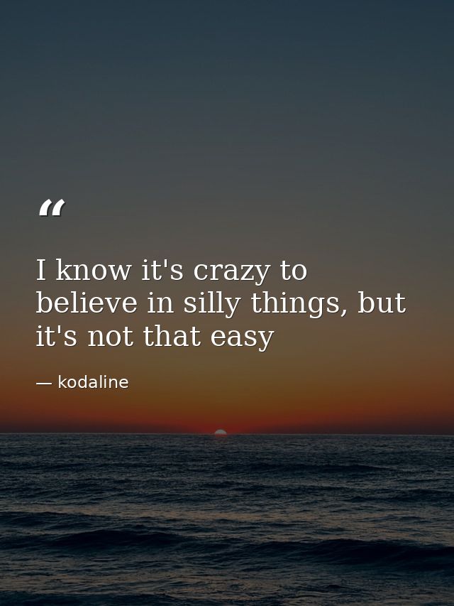I know it's crazy to believe in silly things, but it's not that easy — kodaline