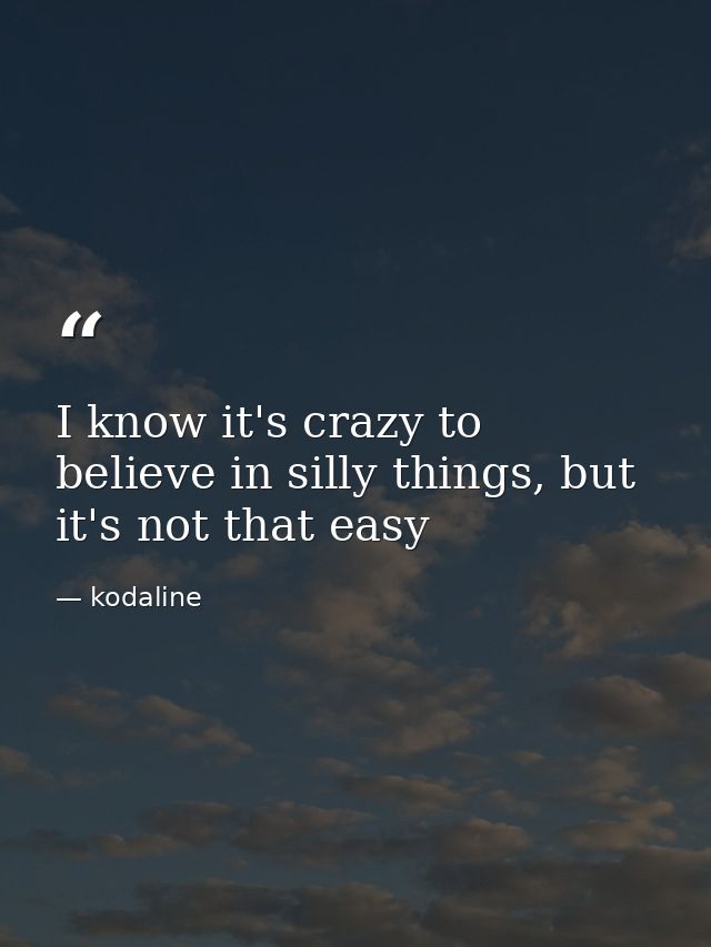 I know it's crazy to believe in silly things, but it's not that easy — kodaline