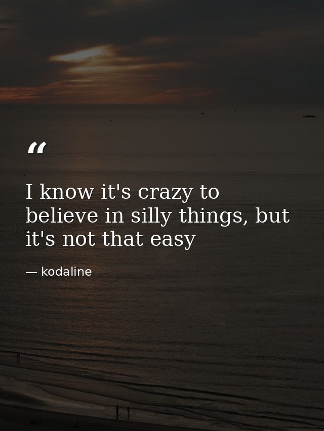 I know it's crazy to believe in silly things, but it's not that easy — kodaline