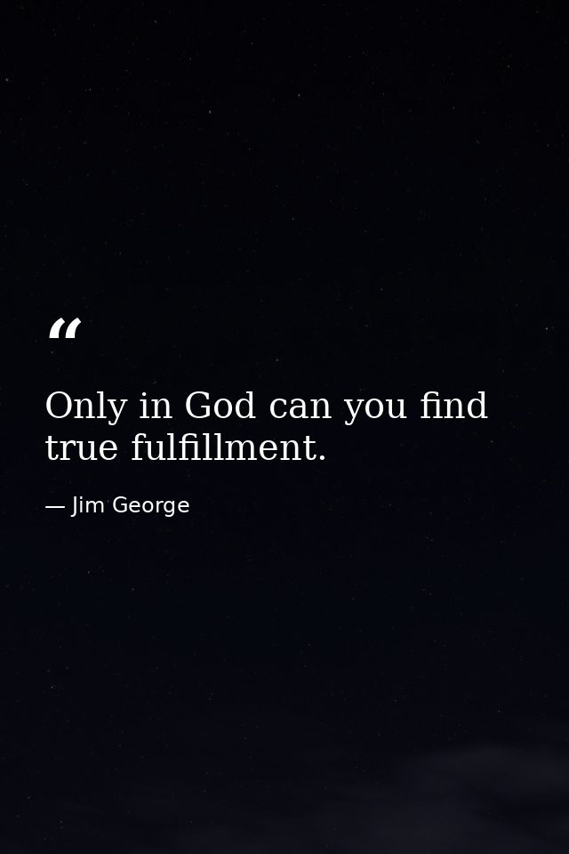 Only in God can you find true fulfillment. — Jim George