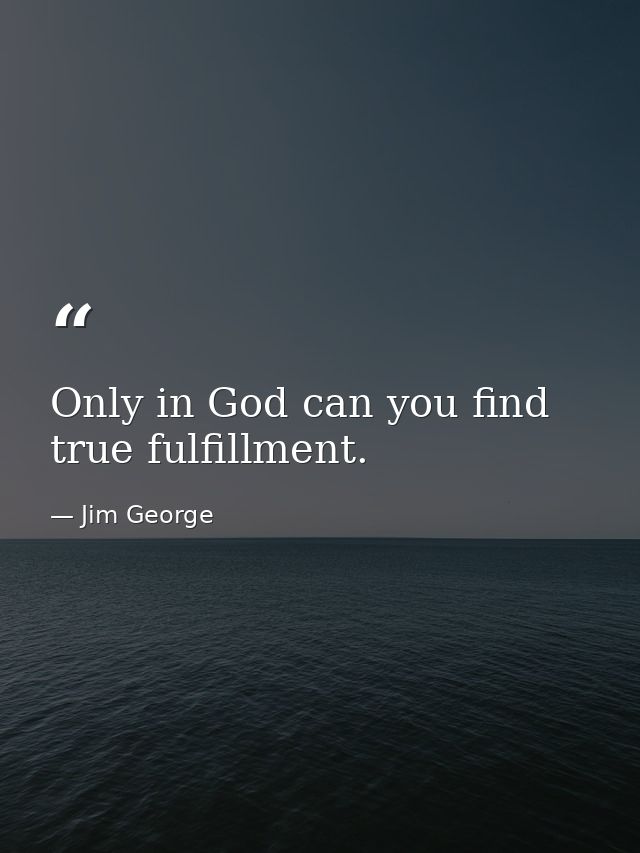 Only in God can you find true fulfillment. — Jim George