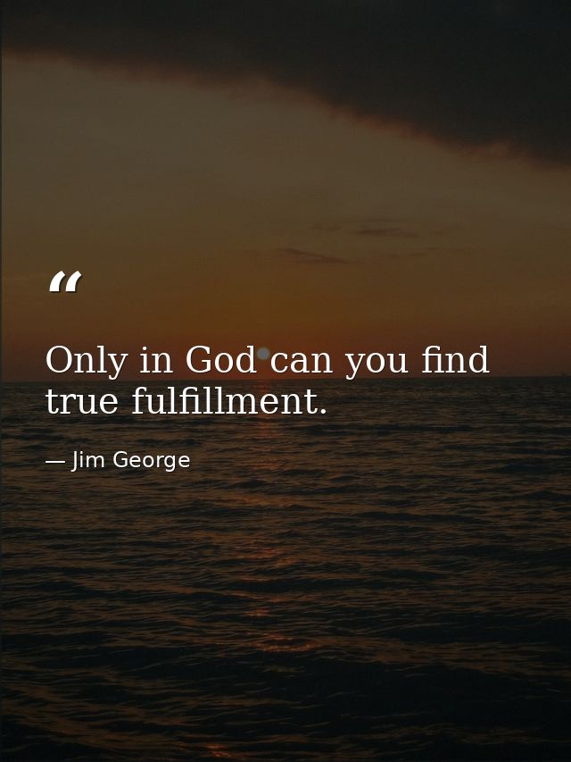 Only in God can you find true fulfillment. — Jim George
