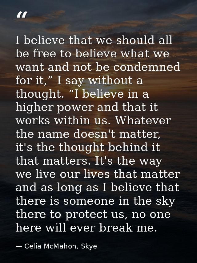 I believe that we should all be free to believe what we want and not be condemned for it,” I say without a thought. “I b — Celia McMahon, Skye