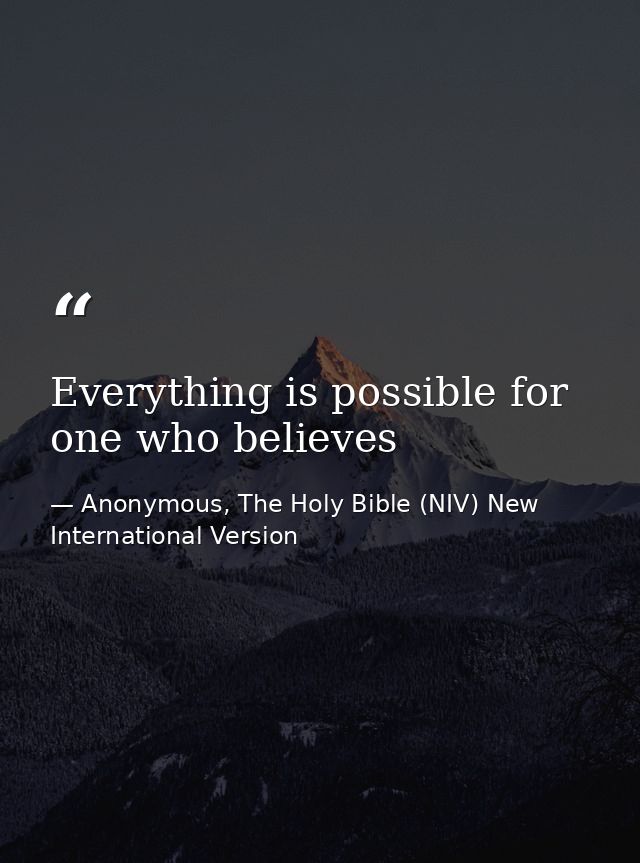 Everything is possible for one who believes — Anonymous, The Holy Bible (NIV) New International Version