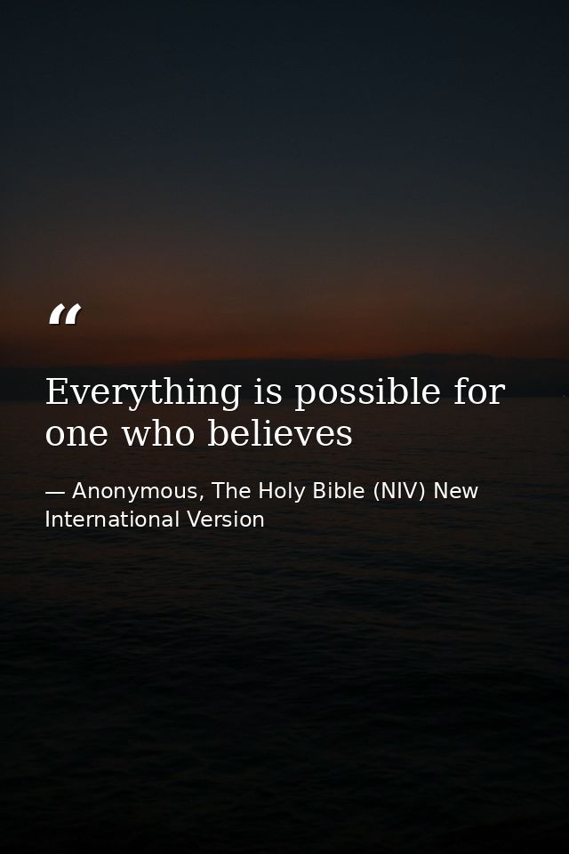 Everything is possible for one who believes — Anonymous, The Holy Bible (NIV) New International Version