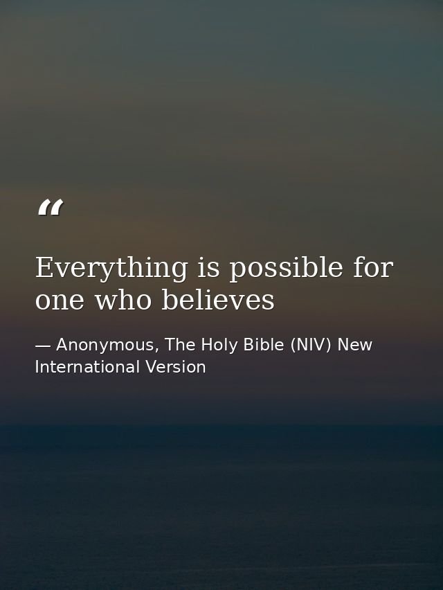 Everything is possible for one who believes — Anonymous, The Holy Bible (NIV) New International Version
