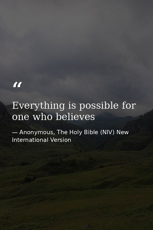 Everything is possible for one who believes — Anonymous, The Holy Bible (NIV) New International Version