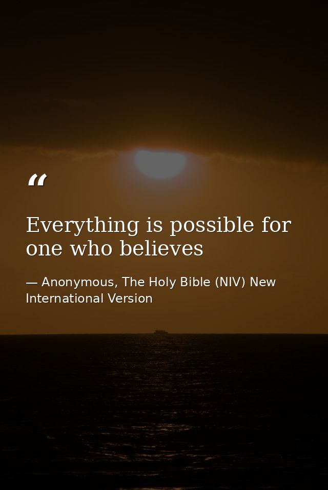 Everything is possible for one who believes — Anonymous, The Holy Bible (NIV) New International Version