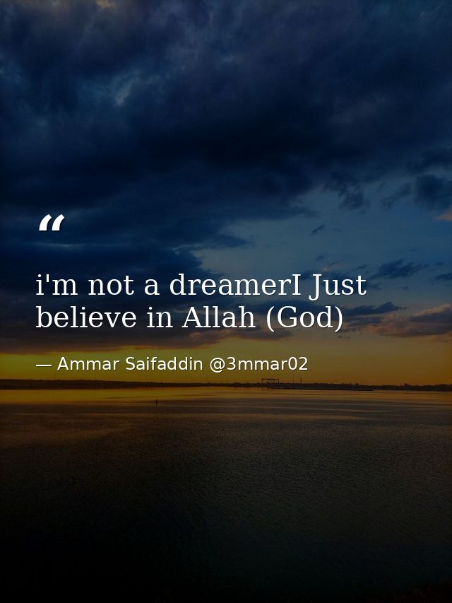 i'm not a dreamerI Just believe in Allah (God) — Ammar Saifaddin @3mmar02