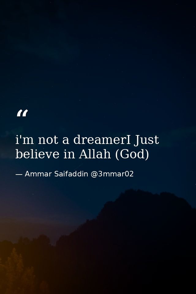 i'm not a dreamerI Just believe in Allah (God) — Ammar Saifaddin @3mmar02