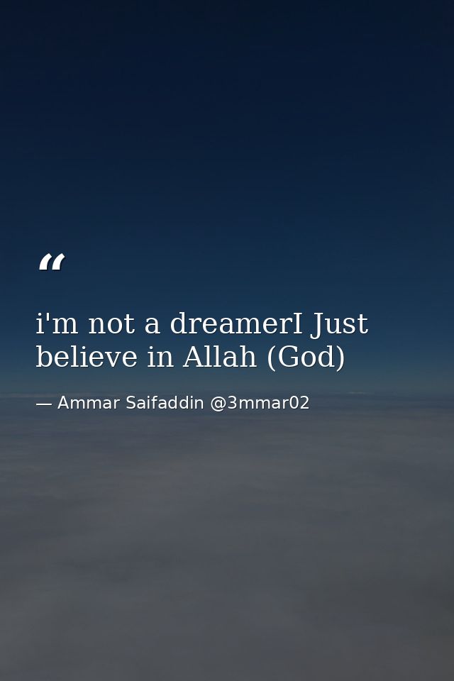 i'm not a dreamerI Just believe in Allah (God) — Ammar Saifaddin @3mmar02