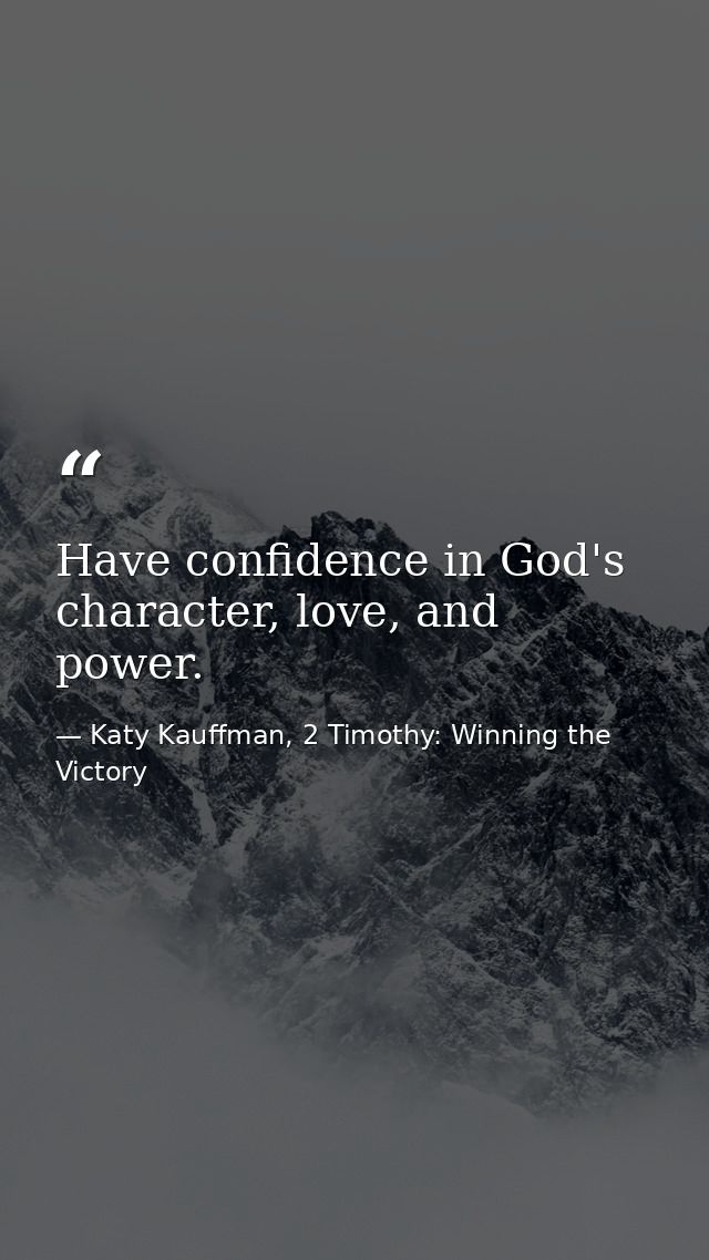 Have confidence in God's character, love, and power. — Katy Kauffman, 2 Timothy: Winning the Victory