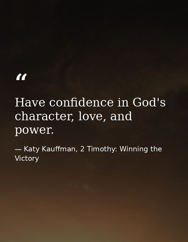 Have confidence in God's character, love, and power. — Katy Kauffman, 2 Timothy: Winning the Victory