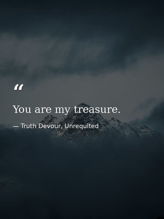 You are my treasure. — Truth Devour, Unrequited