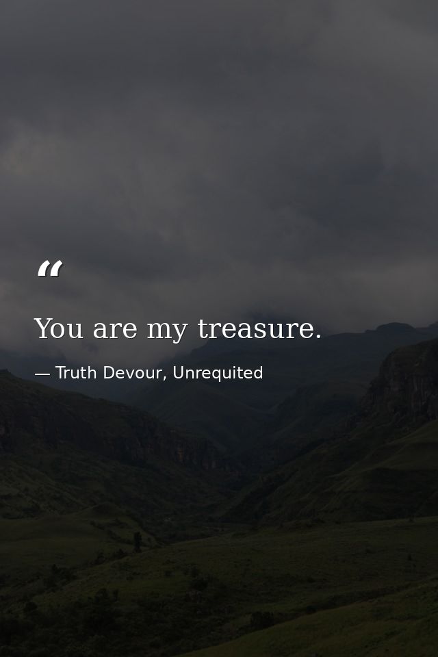 You are my treasure. — Truth Devour, Unrequited