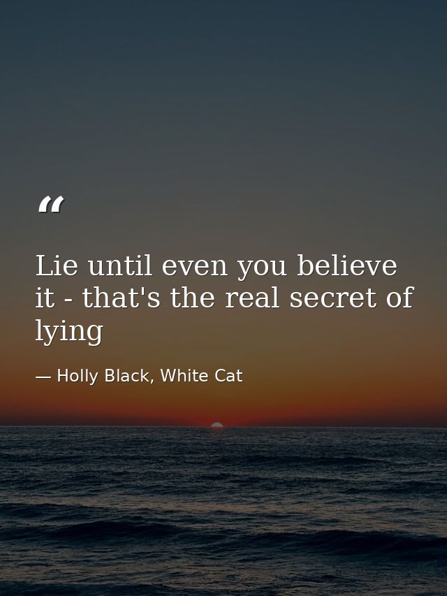 Lie until even you believe it - that's the real secret of lying — Holly Black, White Cat