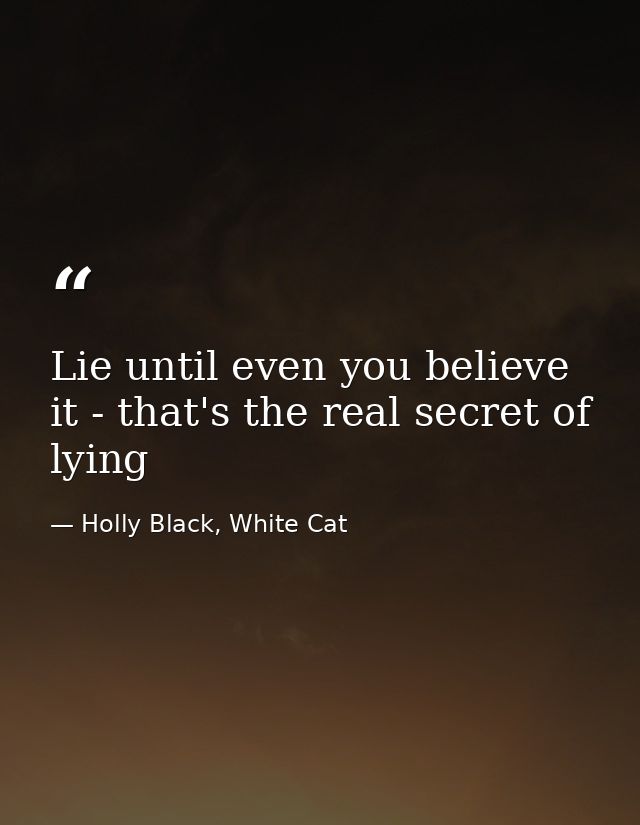 Lie until even you believe it - that's the real secret of lying — Holly Black, White Cat
