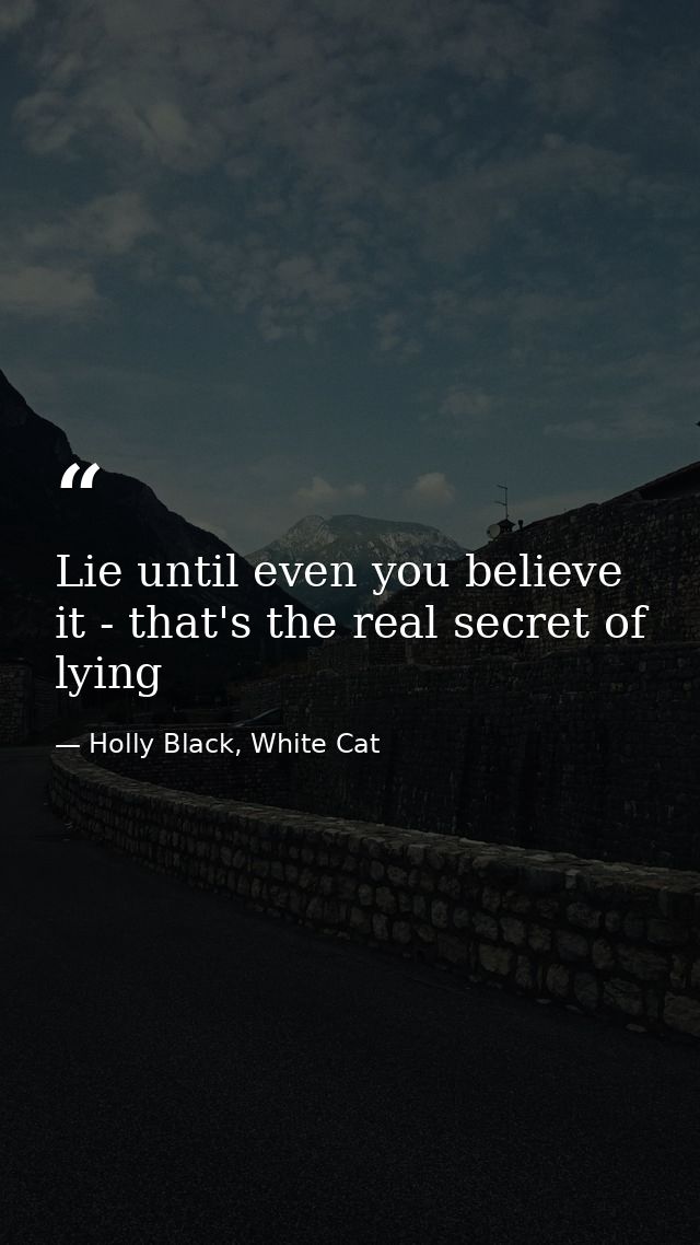 Lie until even you believe it - that's the real secret of lying — Holly Black, White Cat