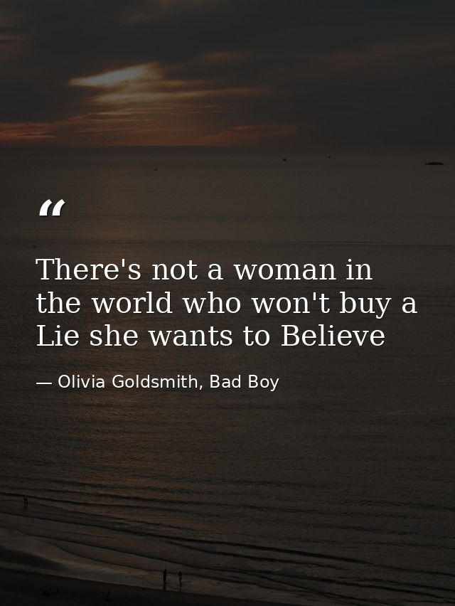 There's not a woman in the world who won't buy a Lie she wants to Believe — Olivia Goldsmith, Bad Boy