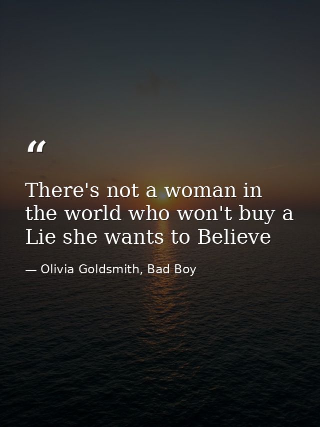 There's not a woman in the world who won't buy a Lie she wants to Believe — Olivia Goldsmith, Bad Boy