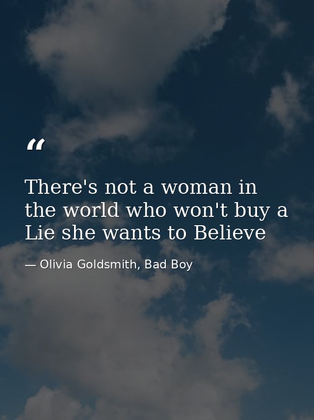 There's not a woman in the world who won't buy a Lie she wants to Believe — Olivia Goldsmith, Bad Boy