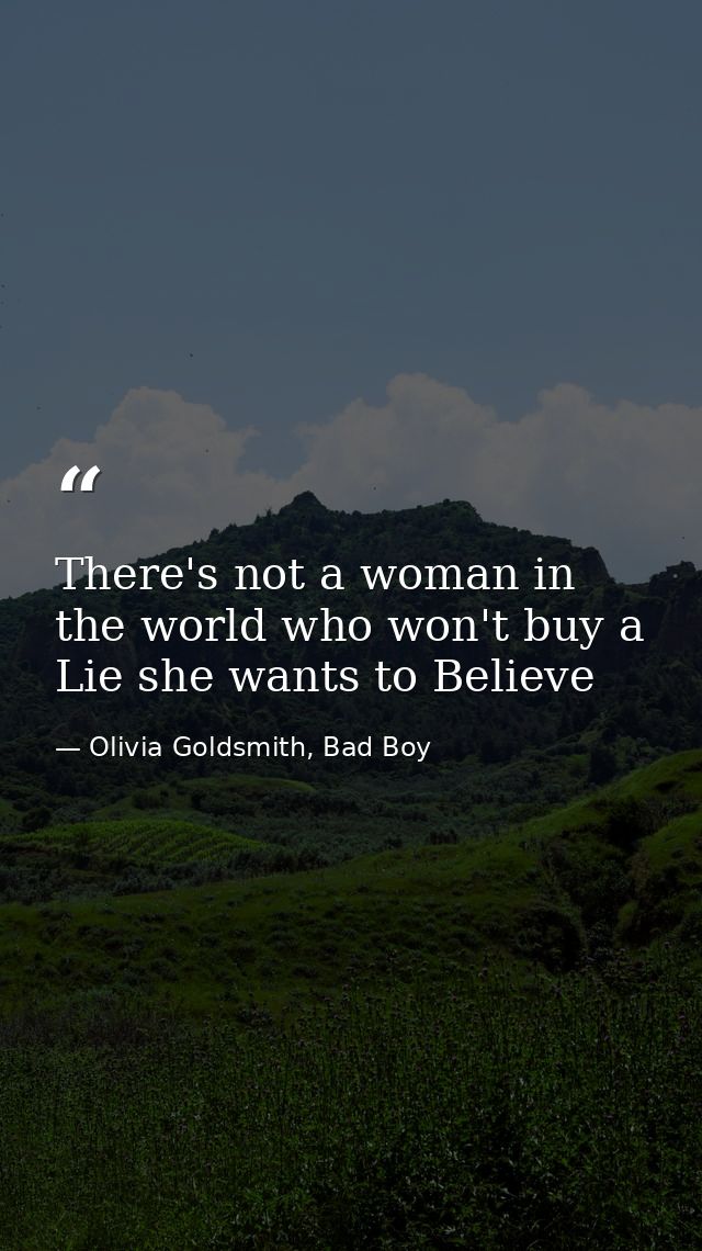There's not a woman in the world who won't buy a Lie she wants to Believe — Olivia Goldsmith, Bad Boy