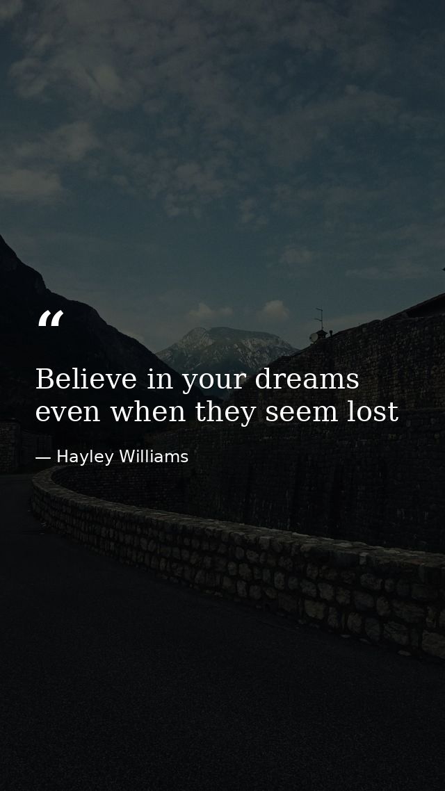 Believe in your dreams even when they seem lost — Hayley Williams