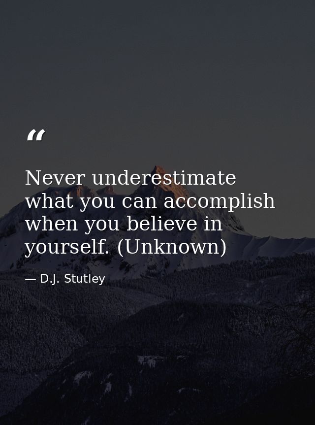Never underestimate what you can accomplish when you believe in yourself. (Unknown) — D.J. Stutley
