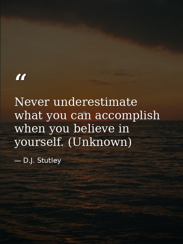 Never underestimate what you can accomplish when you believe in yourself. (Unknown) — D.J. Stutley